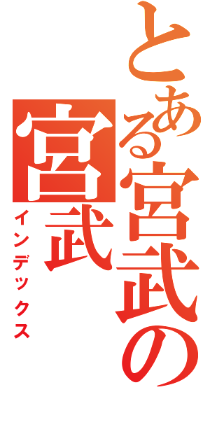 とある宮武の宮武Ⅱ（インデックス）