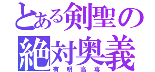 とある剣聖の絶対奥義（有明高専）