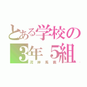 とある学校の３年５組（湾岸馬鹿）