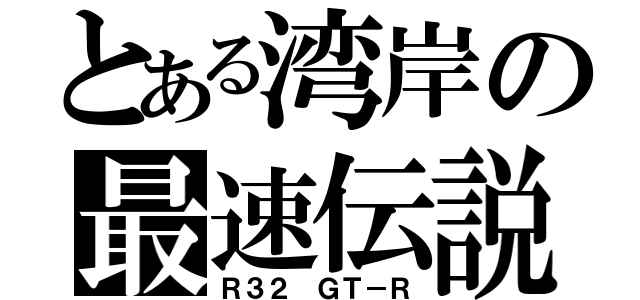 とある湾岸の最速伝説（Ｒ３２ ＧＴ－Ｒ）