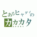 とあるヒャダインのカカカタ（カタオモイ）