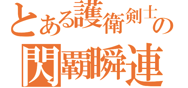 とある護衛剣士の閃覇瞬連刃（）