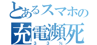 とあるスマホの充電瀕死（３３％）