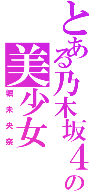 とある乃木坂４６の美少女（堀未央奈）