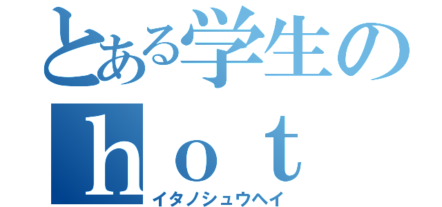 とある学生のｈｏｔ ｇｏｏ（イタノシュウヘイ）