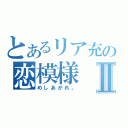 とあるリア充の恋模様Ⅱ（めしあがれ。）