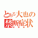 とある大也の禁断症状（妄想族）