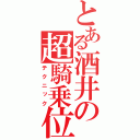 とある酒井の超騎乗位（テクニック）