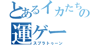 とあるイカたちの運ゲー（スプラトゥーン）