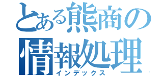 とある熊商の情報処理（インデックス）