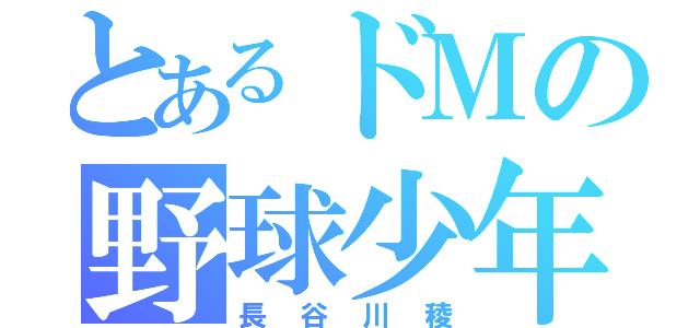 とあるドＭの野球少年（長谷川稜）