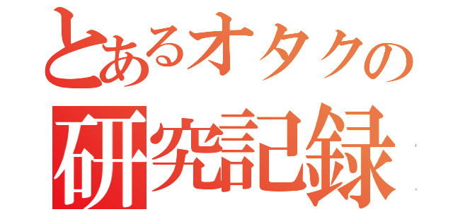 とあるオタクの研究記録（）