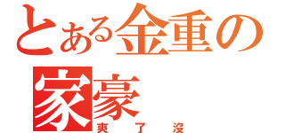 とある金重の家豪（爽了沒）