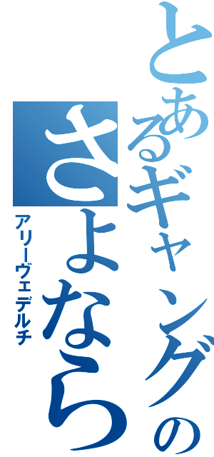 とあるギャングのさよならだ（アリーヴェデルチ）