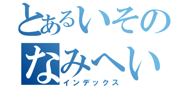 とあるいそのなみへいです（インデックス）