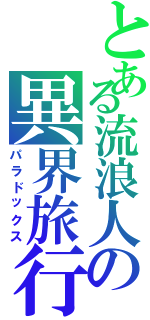 とある流浪人の異界旅行（パラドックス）