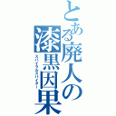 とある廃人の漆黒因果（スパイラルスパイダー）