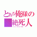 とある俺様の 絶死人生（ε＝ε＝ε＝（艸゜Д゜＊）嫌ァー）