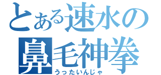 とある速水の鼻毛神拳（うったいんじゃ）