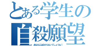 とある学生の自殺願望（あなたには分からないでしょうね！）