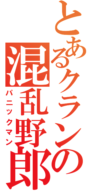 とあるクランの混乱野郎（パニックマン）