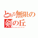 とある無限の剣の丘（アンリミテッドブレードワークス）