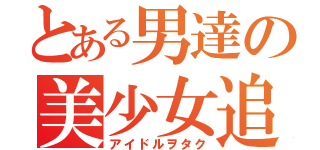 とある男達の美少女追跡（アイドルヲタク）