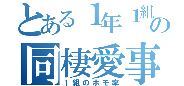 とある１年１組の同棲愛事情（１組のホモ率）