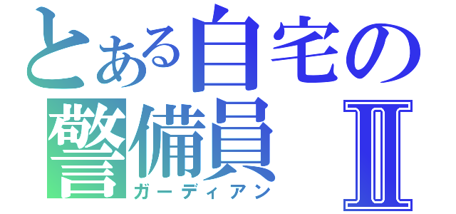 とある自宅の警備員Ⅱ（ガーディアン）