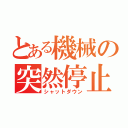 とある機械の突然停止（シャットダウン）