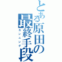 とある原田の最終手段（カンニング）