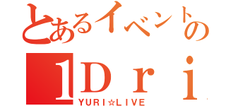 とあるイベントの１Ｄｒｉｎｋ（ＹＵＲＩ☆ＬＩＶＥ）