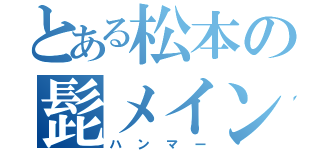 とある松本の髭メイン（ハンマー）