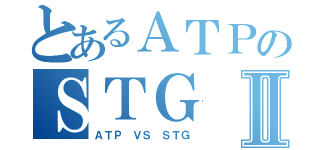 とあるＡＴＰのＳＴＧⅡ（ＡＴＰ ＶＳ ＳＴＧ）