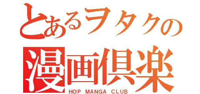 とあるヲタクの漫画倶楽部（ＨＯＰ ＭＡＮＧＡ ＣＬＵＢ）