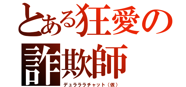 とある狂愛の詐欺師（デュラララチャット（仮））