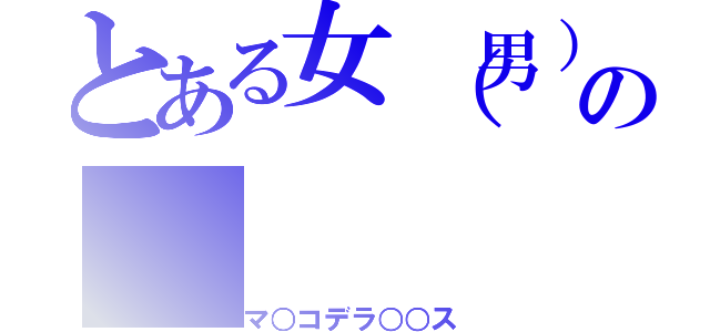 とある女（男）の（マ○コデラ○○ス）