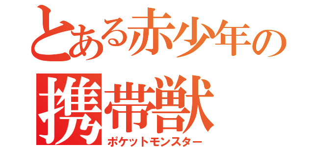 とある赤少年の携帯獣（ポケットモンスター）