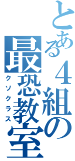 とある４組の最恐教室（クソクラス）