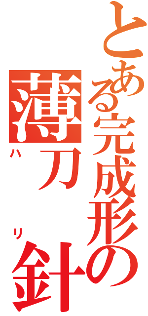 とある完成形の薄刀　針（ハリ）