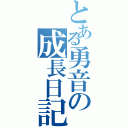 とある勇音の成長日記（）