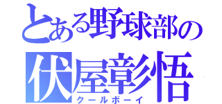 とある野球部の伏屋彰悟（クールボーイ）