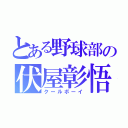 とある野球部の伏屋彰悟（クールボーイ）