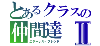 とあるクラスの仲間達Ⅱ（エターナル・フレンド）