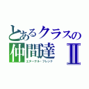 とあるクラスの仲間達Ⅱ（エターナル・フレンド）