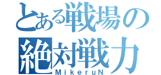 とある戦場の絶対戦力（ＭｉｋｅｒｕＮ）