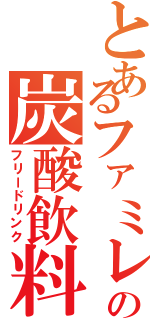 とあるファミレスの炭酸飲料（フリードリンク）