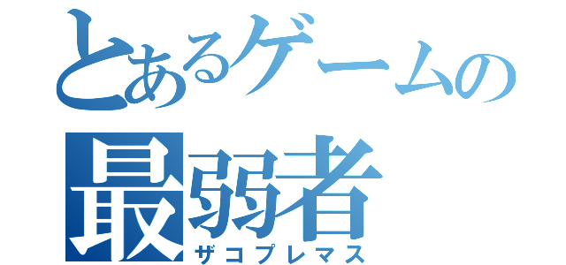 とあるゲームの最弱者（ザコプレマス）