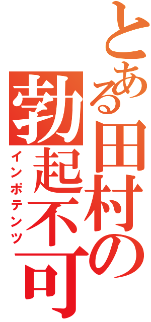 とある田村の勃起不可Ⅱ（インポテンツ）