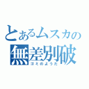 とあるムスカの無差別破壊（ゴミのようだ）